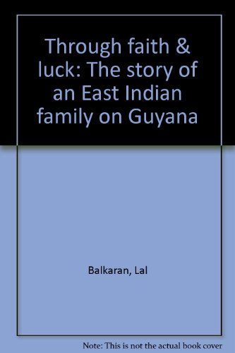 Through faith & luck: The story of an East Indian family in Guyana (9780969983361) by Balkaran, Lal