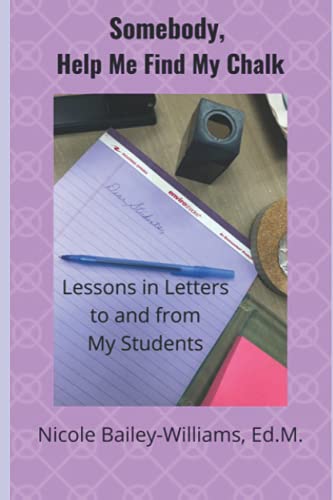 Stock image for Somebody, Help Me Find My Chalk: Lessons in Letters to and from My Students for sale by GF Books, Inc.