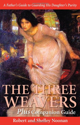 Stock image for Three Weavers Plus Companion : A Father's Guide to Guarding His Daughter's Purity for sale by Better World Books