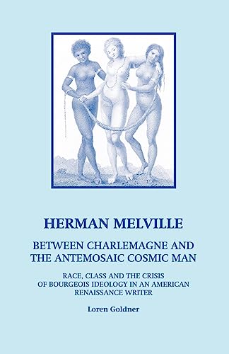 Stock image for Herman Melville: Between Charlemagne and the Antemosaic Cosmic Man - Race, Class and the Crisis of Bourgeois Ideology in an American Re for sale by ThriftBooks-Atlanta