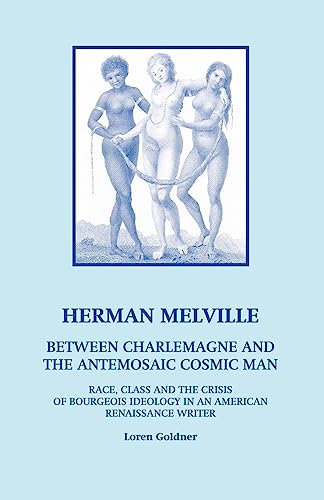 9780970030825: Herman Melville: Between Charlemagne and the Antemosaic Cosmic Man - Race, Class and the Crisis of Bourgeois Ideology in an American Re (Marx/Third Millennium)