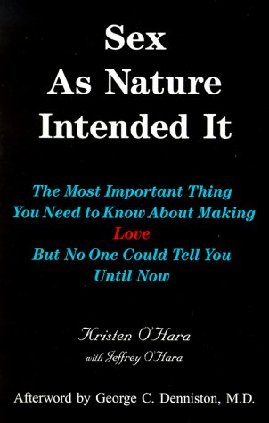 

Sex As Nature Intended It: The Most Important Thing You Need to Know About Making Love, but No One Could Tell You Until Now (1st Edition)