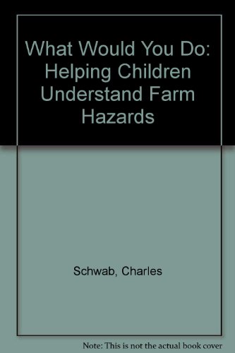 What Would You Do: Helping Children Understand Farm Hazards (9780970052810) by Schwab, Charles; Miller, Laura; Graham, Lynn; Nachtigal, Lonna