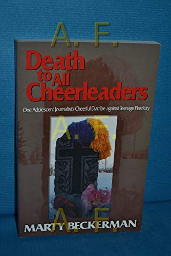 Death to All Cheerleaders: One Adolescent Journalist's Cheerful Diatribe Against Teenage Plasticity (9780970062901) by Beckerman, Marty