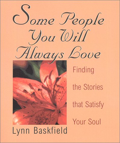 Some People You Will Always Love : Finding the Stories That Satisfy Your Soul - Lynn Baskfield