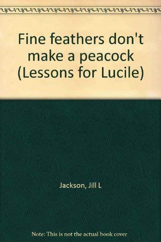 Imagen de archivo de Fine feathers don't make a peacock (Lessons for Lucile) a la venta por SecondSale