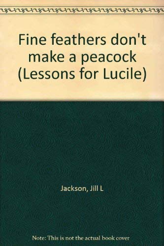 Stock image for Fine feathers don't make a peacock (Lessons for Lucile) for sale by SecondSale