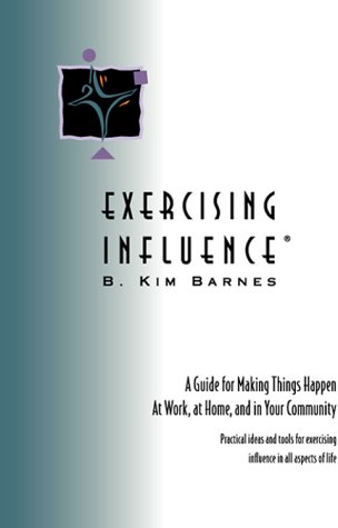 Beispielbild fr Exercising Influence: A Guide for Making Things Happen at Work, at Home and in Your Community zum Verkauf von ThriftBooks-Atlanta