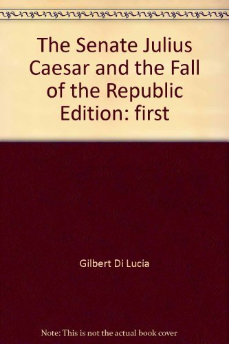 Beispielbild fr THE SENATE, JULIUS CAESAR AND THE FALL OF THE REPUBLIC zum Verkauf von AVON HILL BOOKS