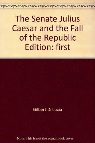 Imagen de archivo de THE SENATE, JULIUS CAESAR AND THE FALL OF THE REPUBLIC a la venta por AVON HILL BOOKS