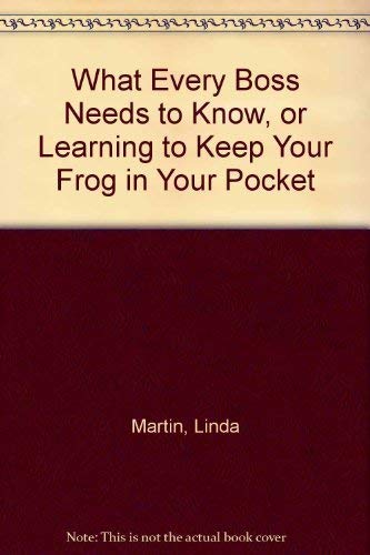 Imagen de archivo de What Every Boss Needs to Know, or Learning to Keep Your Frog in Your Pocket a la venta por BookHolders