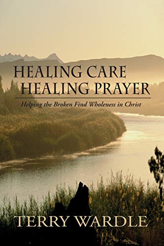 Healing Care, Healing Prayer: Helping the Broken Find Wholeness in Christ