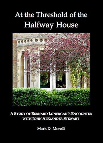 

At the Threshold of the Halfway House: A Study of Bernard Lonergan's Encounter with John Alexander Stewart