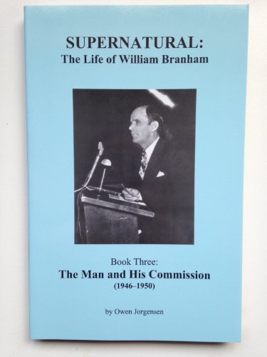 Stock image for Supernatural - the Life of William Branham, Book three: The Man and his Commission (1946-1950), Vol. 3 for sale by ThriftBooks-Dallas