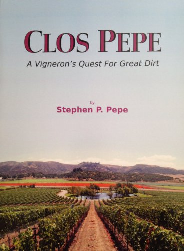 Clos Pepe: A Vigneron's Quest For Great Dirt - Stephen P. Pepe