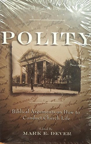 

Polity: Biblical Arguments on How to Conduct Church Life (A Collection of Historic Baptist Documents)