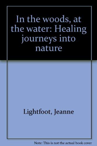 Stock image for In the Woods, At the Water: Healing Journeys into Nature for sale by Wonder Book