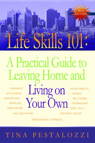 Life Skills 101: A Practical Guide to Leaving Home and Living on Your Own - Tina Pestalozzi