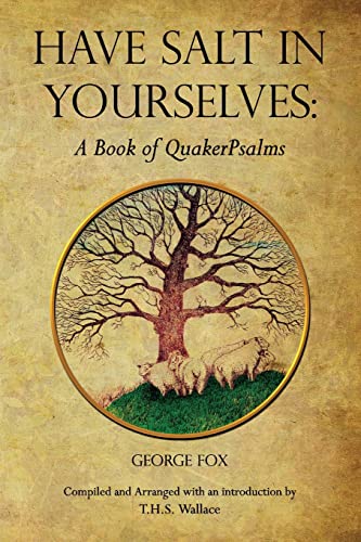 HAVE SALT IN YOURSELVES: A Book of QuakerPsalms (9780970137548) by Fox, George; Wallace, T.H.S.