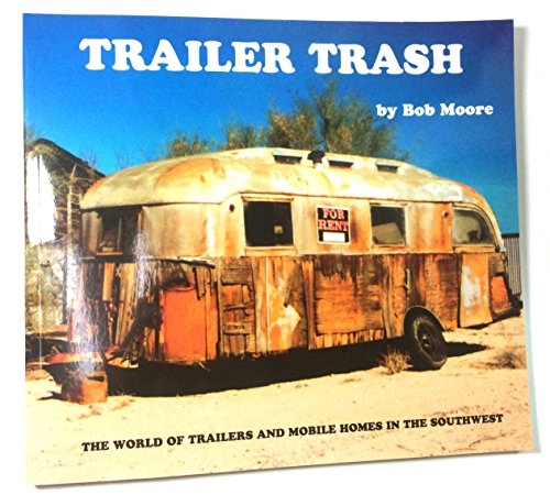 9780970142320: Trailer Trash: The World of Trailers & Mobile Homes in the Southwest by Bob M...