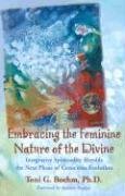 Imagen de archivo de Embracing the Feminine Nature of the Divine: Integrative Spirituality Heralds the Next Phase of Conscious Evolution a la venta por Wonder Book