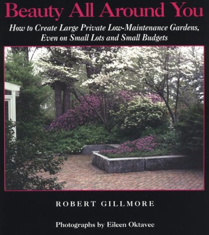 Stock image for Beauty All Around You : How to Create Large Private Low-Maintenance Gardens, Even on Small Lots and Small Budgets for sale by Better World Books