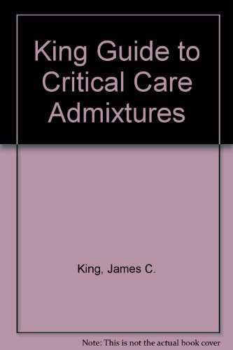 King Guide to Critical Care Admixtures (9780970190246) by King, James C.; Catania, Patrick N.