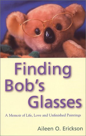 Finding Bob's Glasses: A Memoir of Life, Love and Unfinished Paintings