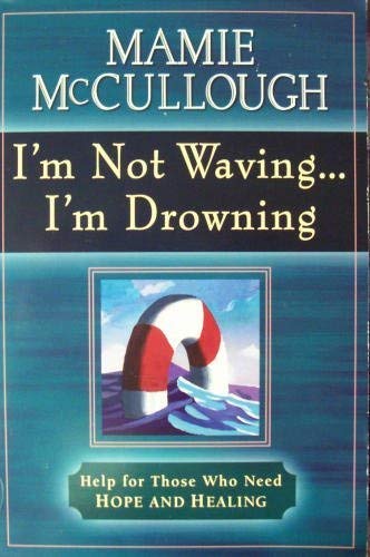 Stock image for I'm Not Waving. I'm Drowning: Help for Those Who Need Hope and Healing for sale by SecondSale