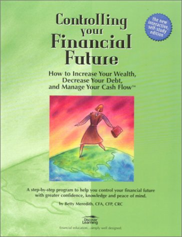 9780970222008: Controlling Your Financial Future: How to Increase Your Wealth, Decrease Your Debt, and Manage Your Cash Flow