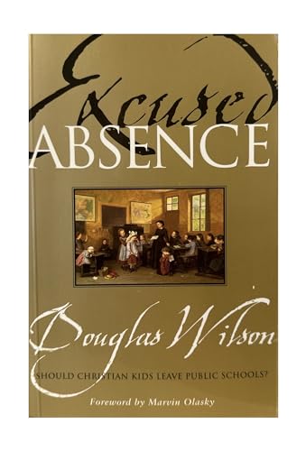 Excused Absence: Should Christian Kids Leave Public Schools? - Douglas Wilson