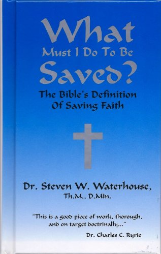 Beispielbild fr What Must I do to be Saved: The Bible's Definition of Saving Faith zum Verkauf von SecondSale