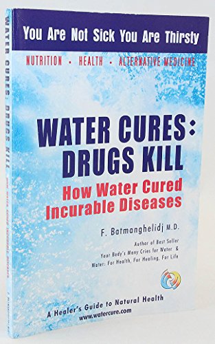Imagen de archivo de Water Cures: Drugs Kill : How Water Cured Incurable Diseases a la venta por GoldenDragon