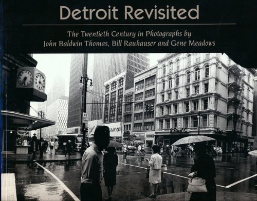 Beispielbild fr Detroit Revisited: The Twentieth Century in Photographs by John Baldwin Thomas, Bill Rauhauser and Gene Meadows zum Verkauf von A Squared Books (Don Dewhirst)