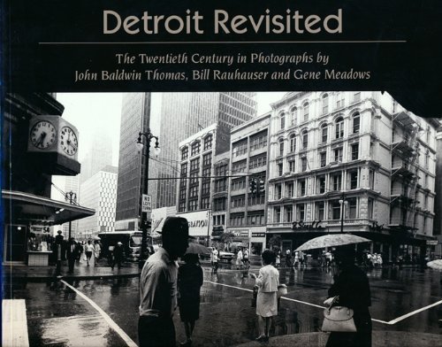 Imagen de archivo de Detroit Revisited: The Twentieth Century in Photographs by John Baldwin Thomas, Bill Rauhauser and Gene Meadows a la venta por A Squared Books (Don Dewhirst)