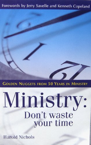 Stock image for Ministry: Don't Waste Your Time (Forewords by Jerry Savelle and Kenneth Copeland) for sale by WorldofBooks