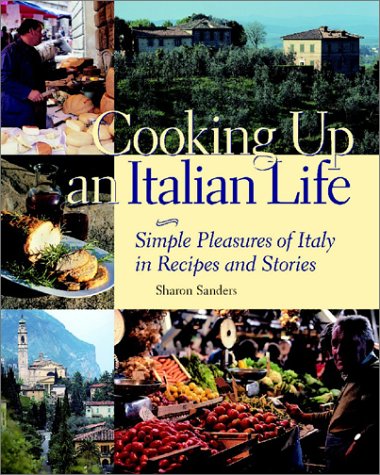 Beispielbild fr Cooking Up an Italian Life : Simple Pleasures of Italy in Recipes and Stories zum Verkauf von Gulf Coast Books