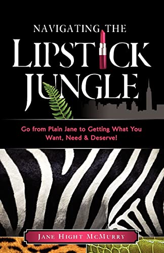 Imagen de archivo de Navigating the Lipstick Jungle: Go from Plain Jane to Getting What You Want, Need, and Deserve! a la venta por SecondSale