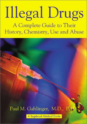 9780970313010: Illegal Drugs: A Complete Guide to Their History, Chemistry, Use and Abuse (The Sagebrush Medical Guides)