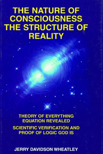 Beispielbild fr The Nature of Consciousness : The Structure of Reality: Theory of Everything Equation Revealed : Scientific Verification and Proof of Logic God Is zum Verkauf von ThriftBooks-Dallas