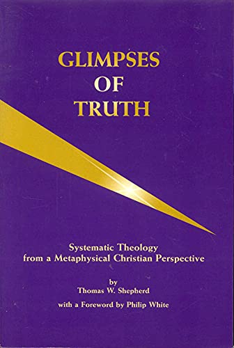 Stock image for Glimpses of Truth : Systematic Theology from a Metaphysical Christian Perspecticve for sale by Wonder Book