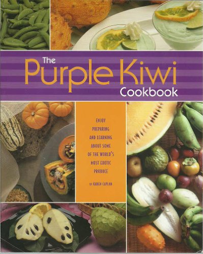 Imagen de archivo de The Purple Kiwi Cookbook : Enjoy Learning and Preparing Some of the World's Most Exotic Produce a la venta por Better World Books: West