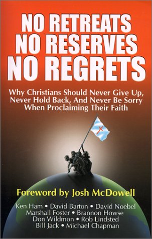 9780970330703: No Retreats, No Reserves, No Regrets: Why Christians Should Never Give Up, Never Hold Back, and Never Be Sorry for Proclaiming Their Faith