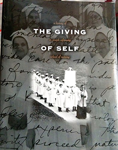 Stock image for The Giving of Self: A History of St. Joseph Infirmary School of Nursing for sale by Louisville Book Net