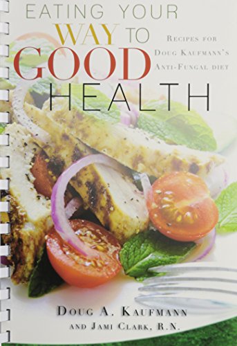 Stock image for Eating Your Way to Good Health: Recipes for Doug Kaufman's Antifungal Diet for sale by SecondSale