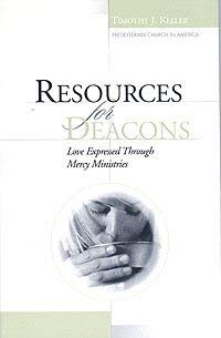 Resources for Deacons: Love Expressed through Mercy Ministries (9780970354167) by Timothy J. Keller