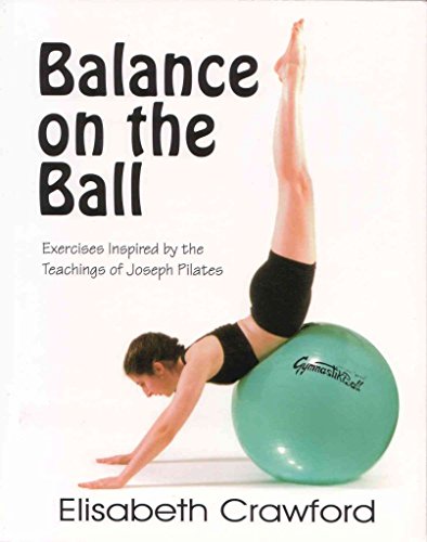BALANCE ON THE BALL: Exercises Inspired By The Teachings Of Joseph Pilates