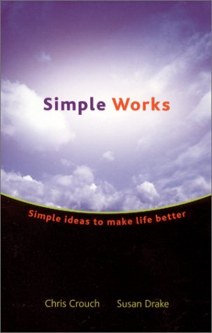 Simple Works: Simple Ideas to Make Life Better (9780970373625) by Crouch, Chris; Drake, Susan