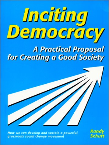 Inciting Democracy: A Practical Proposal for Creating a Good Society.