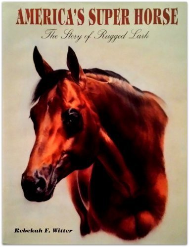 America's super horse: The story of Rugged Lark (9780970411006) by Witter, Rebekah Ferran